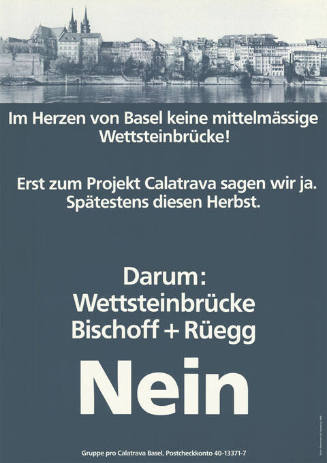 Im Herzen von Basel keine mittelmässige Wettsteinbrücke! Erst zum Projekt Calatrava sagen wir ja. Spätestens diesen Herbst. Darum: Wettsteinbrücke Bischoff + Rüegg, Nein