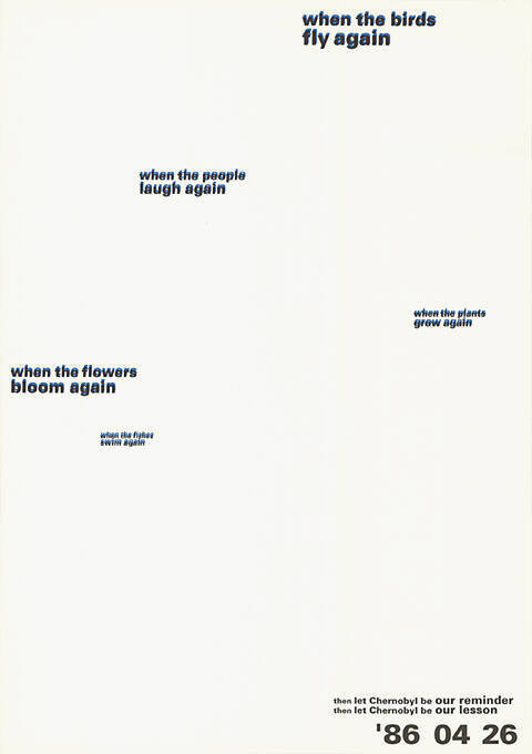 When the birds fly again, when the people laugh again, when the plants grew again, when the flowers bloom again, then let Chernobyl be our reminder, then let Chernobyl be our lesson
