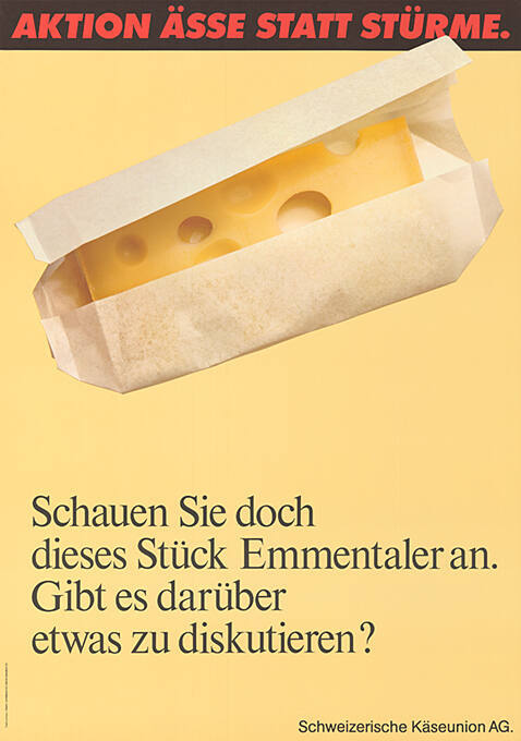 Aktion Ässe statt Stürme. Schauen Sie doch dieses Stück Emmentaler an. Gibt es darüber etwas zu diskutieren?