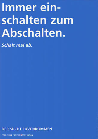 Immer einschalten zum Abschalten. Schalt mal ab. Der Sucht zuvorkommen