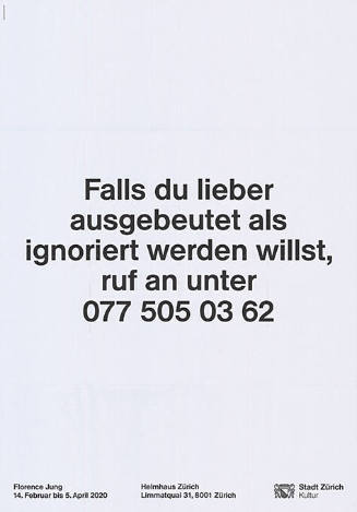 Falls du lieber ausgebeutet als ignoriert werden willst, ruf an unter 077 505 03 62, Florence Jung, Helmhaus Zürich